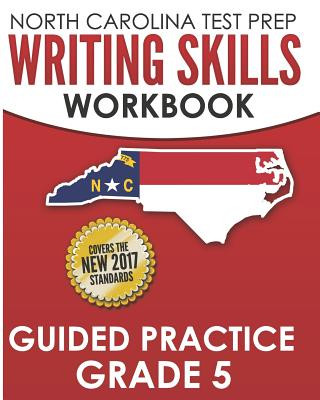 North Carolina Test Prep Writing Skills Workbook Guided Practice Grade 5: Develops the Writing Skills in North Carolina's English Language Arts Standa