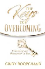 The Keys to Overcoming: Unlocking the Overcomer in You