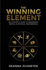The Winning Element: An Athlete's Guide to Maximizing Mental & Physical Performa