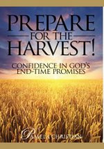 Prepare for the Harvest!: Confidence in God's End-Time Promises
