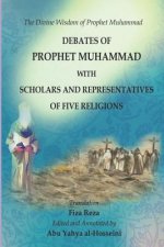 The Divine Wisdom of Prophet Muhammad: Debates of Prophet Muhammad with scholars and representatives of five religions