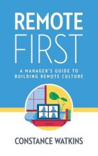 Remote First: A Manager's Guide to Building Remote Culture