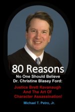 80 Reasons No One Should Believe Dr. Christine Blasey Ford: : Justice Brett Kavanaugh And The Art Of Character Assassination!