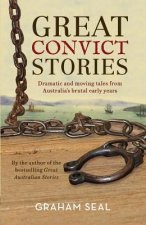 Great Convict Stories: Dramatic and Moving Tales from Australia's Brutal Early Years