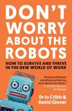 Don't Worry about the Robots: How to Survive and Thrive in the New World of Work