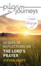 Pilgrim Journeys: The Lord's Prayer (Single Copy): 40 Days of Reflections