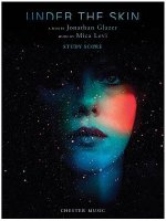Under the Skin: A Film by Jonathan Glazer Music by Mica Levi