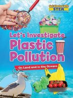 Let's Investigate Plastic Pollution: On Land and in the Oceans