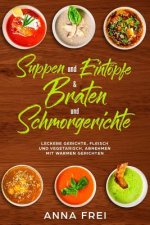 Suppen und Eintöpfen & Braten und Schmorgerichte: Leckere Gerichte, Fleisch und vegetarisch, abnehmen mir warmen Gerichten