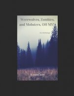 Werewolves, Zombies, and Mobsters, Oh My!: An Anthology