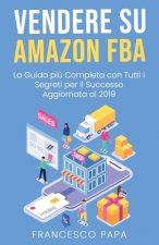 Vendere su Amazon FBA: La Guida Pi? Completa con Tutti i Segreti per il Successo - Aggiornata al 2019