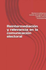 Reintermediación Y Relevancia En La Comunicación Electoral: Nuevas (Y Peligrosas) Recetas Para Ganar Votos Cuando Crece La Incertidumbre