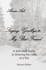 Saying Goodbye to My Best Friend: A Self-Help Guide to Grieving the Loss of a Pet: II Edition