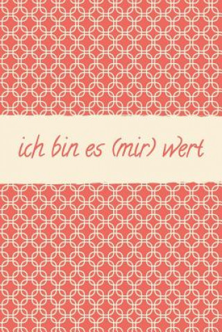 Ich Bin Es (Mir) Wert: Meine Glaubenssätze Im 4 Jahresvergleich: Der Beliebte Kalender - Positive & Negative Glaubenssätze Erkennen Verändern