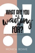 What Are You Waiting For?: You Are Waiting on God, But God Is Waiting on You!