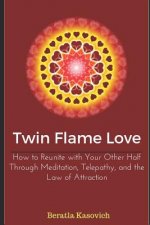 Twin Flame Love: How to Reunite with Your Other Half Through Meditation, Telepathy, and the Law of Attraction