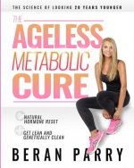 The Ageless Metabolic Cure: The Science of Looking 20 Years Younger: Natural Hormone Reset: Get Lean and Genetically Clean