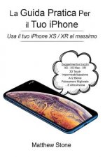 La Guida Pratica Per Il Tuo iPhone: iPhone Xs, iPhone XS Max, iPhone Xr, IOS 12