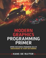 Modern Graphics Programming Primer: Improve Your Graphics Programming Skills by Understanding the Theory and Hardware