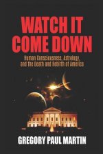 Watch It Come Down: Human Consciousness, Astrology, and the Death and Rebirth of America