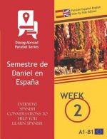 Everyday Spanish Conversations to Help You Learn Spanish - Week 2 - Parallel Espa?ol-English Side-By-Side Edition: Semestre de Daniel En Espa?a