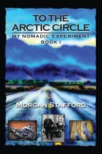 To the Arctic Circle: My Nomadic Experiment / Book I
