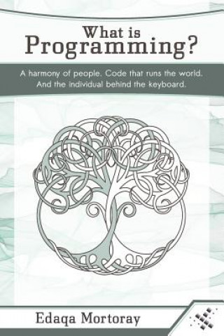 What Is Programming?: A Harmony of People. Code That Runs the World. and the Individual Behind the Keyboard.