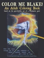 Color Me Blake! An Adult Coloring Book - based on the psychedelic art of a Romantic poet: Relax, learn, laugh, and expand your imagination with Willia