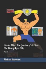 Steroid Mike: The Greatest of All Time: The Heavy-Level Title: Part 2