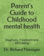 Parent's Guide to Childhood Mental Health: Diagnosis, Treatment and Well-Being