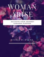 Woman, Arise!: Activate your journey towards purpose