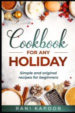 Cookbook for Any Holiday: Simple and Original Recipes for Beginners