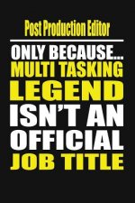 Post Production Editor Only Because Multi Tasking Legend Isn't an Official Job Title