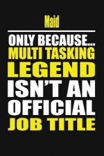 Maid Only Because Multi Tasking Legend Isn't an Official Job Title