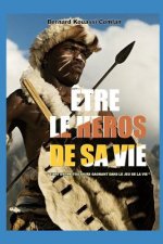 ?tre Le Heros de Sa Vie: L'Art d'?tre Toujours Gagnant Dans Le Jeu de la Vie.