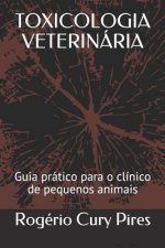 Toxicologia Veterinária: Guia Prático Para O Clínico de Pequenos Animais