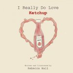 I Really Do Love Ketchup