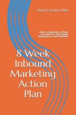 8 Week Inbound Marketing Action Plan: How to Generate a Flood of Leads for Your Small Business in Just 8 Weeks