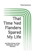 That Time Ned Flanders Spared My Life: And Other Incredible Stories of Pain, Redemption, and Self Discovery