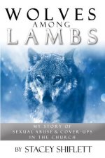 Wolves Among Lambs: My Story of Sexual Abuse & Cover-ups In The Church