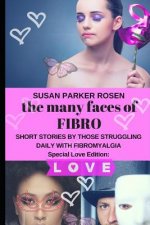 The Many Faces of FIBRO: Short Stories by Those Struggling Daily With FIBROMYALGIA - Special LOVE edition