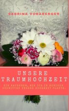 Unsere Traumhochzeit: Ein Ratgeber, Wie Ich in Wenigen Schritten Unsere Hochzeit Plante.