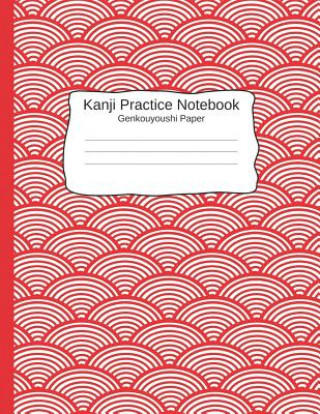 Kanji Pratice Notebook - Genkouyoushi Paper: Japanese Writing Paper a Workbook to Write Kanji, Kana, Katakana or Hiragana
