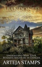 The Abandoned House Syndrome: THE COMPLETE BLUEPRINT TO REBUILDING YOUR BUSINESS - Understanding why your business might be in DANGER.
