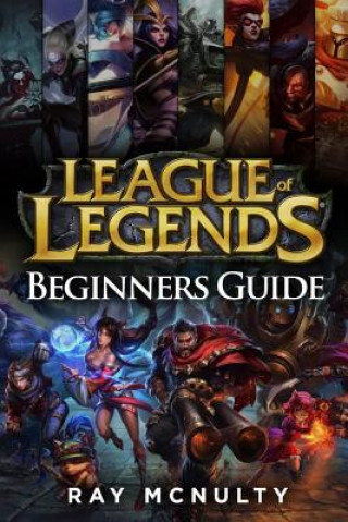 League of Legends Beginners Guide: Champions, Abilities, Runes, Summoner Spells, Items, Summoner's Rift and Strategies, Jungling, Warding, Trinket Gui
