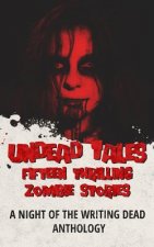 Undead Tales: 15 Thrilling Zombie Stories (a Night of the Writing Dead Anthology)