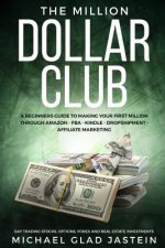 The Million Dollar Club: A Beginners Guide to Making Your First Million Through Amazon - Affiliate Marketing - Forex, Option, Stock Investments