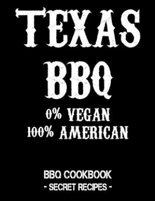Texas BBQ - 0% Vegan 100% American: BBQ Cookbook - Secret Recipes for Men