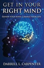 Get in Your Right Mind: Renew Your Mind, Change Your Life