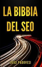 La Bibbia del Seo: Guida Pratica All'ottimizzazione Strategica Per Google Per Ottenere Traffico Con Web Marketing, Social Media, Copywrit